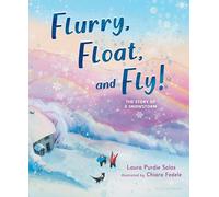 Flurry, Float, and Fly!: The Story of a Snowstorm