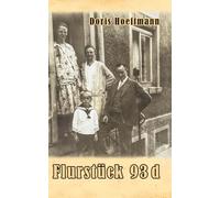 Flurstück 93 d: Ein fragmentarisch-literarischer Versuch, die Geschichte eines Hauses und seiner Bewohner zu dokumentieren