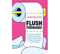 Flush Forward!: A Friendly Toileting Guide for Parents Supporting Disabled and Neurodivergent Young People