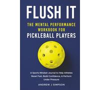 Flush It: The Mental Performance Workbook for Pickleball Players: A Sports Mindset Journal with Guided Exercises to Help Pickleball Athletes Reset Fast, Build Confidence, & Perform Under Pressure