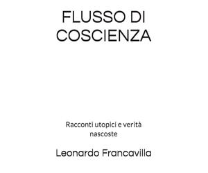 FLUSSO DI COSCIENZA: Racconti utopici e verità nascoste