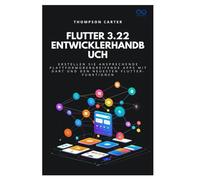 Flutter 3.22 Entwicklerhandbuch: Erstellen Sie ansprechende plattformübergreifende Apps mit Dart und den neuesten Flutter-Funktionen
