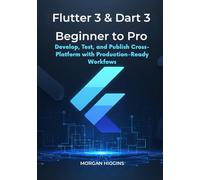 Flutter 3 & Dart 3 Beginner to Pro: Develop, Test, and Publish Cross-Platform Apps with Production-Ready Workflows