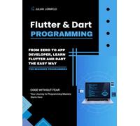 Flutter and Dart Programming: From Zero to App Developer, Learn Flutter and Dart the Easy Way