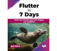 Flutter in 7 Days: Build user-friendly apps with widgets and navigation (English Edition)
