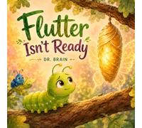 Flutter Isn't Ready: A Children's Picture Book About Courage, Change and Being Brave Enough to Grow (Ages Baby-8)