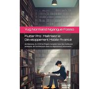 Flutter Pro : Maîtrisez le Développement Mobile Avancé: Architecture, IA, CI/CD et Projets Complets Suivi des meilleures pratiques, de l’architecture clean au déploiement automatisé