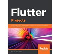 Flutter Projects: A practical, project-based guide to building real-world cross-platform mobile applications and games