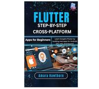 Flutter Step-by-Step: Cross-Platform Apps for Beginners: Learn Google’s Flutter by building real apps for Android, iOS, web, and Beyond