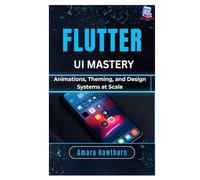 Flutter UI Mastery: Animations, Theming, and Design Systems at Scale