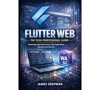 Flutter Web: The 2026 Professional Guide: Mastering High-Performance Web Applications with Dart and WasmGC