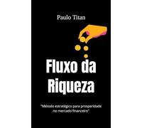 Fluxo da Riqueza: "Método estratégico para prosperidade no mercado financeiro"