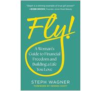 Fly! A Woman's Guide to Financial Freedom and Building a Life You Love