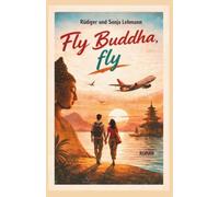 Fly Buddha, fly: Zwei Wege. Eine Wahrheit. Ein gefährliches Erwachen.