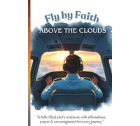 Fly by Faith | Above the Clouds: A Faith-Filled Pilot’s Notebook with Affirmations, A Prayer & Encouragement for Every Journey