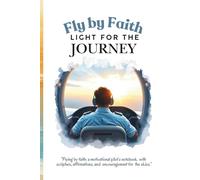 Fly by Faith | Light for the Journey: A Faith-Filled Pilot’s Notebook with Affirmations, A Prayer & Encouragement for the Skies