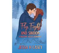 Fly, Fight, and Swoon: A Military Kisses Sweet Romance