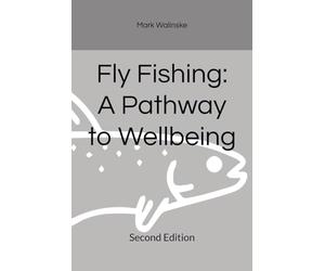 Fly Fishing: A Pathway to Wellbeing: Second Edition