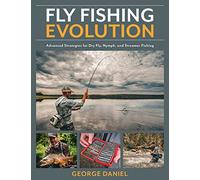 Fly Fishing Evolution: Advanced Strategies for Dry Fly, Nymph, and Streamer Fishing: Volume 3