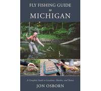 Fly Fishing Guide to Michigan: A Complete Guide to Locations, Hatches, and Tactics
