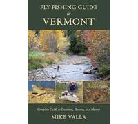 Fly Fishing Guide to Vermont: Complete Guide to Locations, Hatches, and History