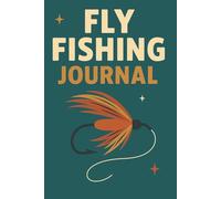 Fly Fishing Journal: Logbook to Track Catches, Record Fishing Conditions, Bait Used, and Key Trip Details for Anglers Who Love Precision and Memories