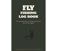 Fly Fishing Log Book: The Complete River & Stream Journal for Serious Fly Anglers: Record Hatches, Flies, Catches & Conditions | Perfect Fly Fishing Gift for Men & Trout Anglers | 110 Pages, 6×9