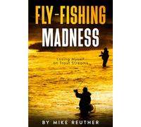 Fly-Fishing Madness: Losing Myself on Trout Streams