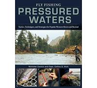 Fly Fishing Pressured Waters: Tactics, Techniques, and Strategies for Popular Western Rivers and Beyond