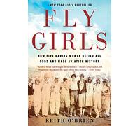 Fly Girls: How Five Daring Women Defied All Odds and Made Aviation History