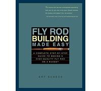 Fly Rod Building Made Easy: A Complete Step-By-Step Guide to Making a High-Quality Fly Rod on a Budget [Lingua inglese]