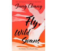 Fly, Wild Swans: My Mother, Myself and China: The hotly anticipated sequel to the multi-million copy international bestseller