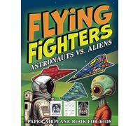 Flying Fighters Astronauts VS. Aliens: Paper Airplane Book For Kids