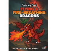 Flying & Fire-Breathing Dragons Coloring Book for Kids Ages 6-8: 60 Fun and Exciting Dragon Coloring Pages - Flying, Fire-Breathing & Fantasy Adventures
