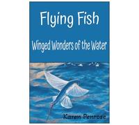 Flying Fish: Winged Wonders of the Water: A Kid's Guide / Marine Life and Biology / Ocean Animals and Conservation / Science / Educational / Photos / ... a Polynesian Legend /Weird and Strange Fish