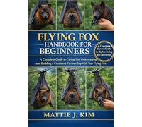 FLYING FOX HANDBOOK FOR BEGINNERS: A Complete Guide to Caring for, Understanding and a Confident Partnership with Your Flying Fox