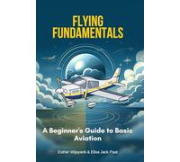 Flying Fundamentals: A Beginner's Guide to Basic Aviation