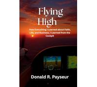 Flying High: How Everything I Learned About Faith, Life, And Business, I Learned From The Cockpit