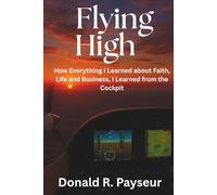 Flying High: How Everything I Learned About Faith, Life And Business, I Learned From The Cockpit