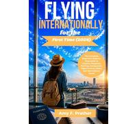Flying Internationally for the First Time (2026): The Complete Beginner's Step-by-Step Guide to Airports, Passports, Packing, Immigration, Flight Survival, Safety, and International Travel