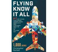 FLYING KNOW IT ALL: A-Z simply explaining piloting, navigation, instruments, airliners, business jets, GA, drones, military aircraft, missiles, MAD, AF447, and little-known facts