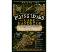 FLYING LIZARD CARE HANDBOOK: The Complete Guide to Biology, Behavior, Gliding Adaptations, Species Diversity, and Survival in Tropical Forest Ecosystems.