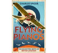 Flying Pianos: The Eccentric Birth of British Aviation