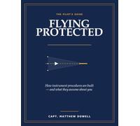 Flying Protected: A Pilot's Guide to Instrument Procedure Design: PANS-OPS, TERPS, RNP and the Protection You Fly Inside