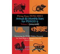Flying Stars Feng Shui: Annual & Monthly Stars for Period 9: Extracting the Stars Hidden Potential for Your Home or Business Over the Next 5 Years Volume 1 (2024-2028)