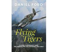 Flying Tigers: Claire Chennault and His American Volunteers, 1941-1942