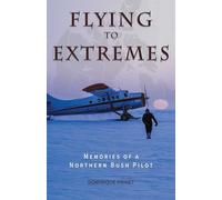 Flying to Extremes: Memories of a Northern Bush Pilot
