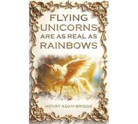 Flying Unicorns are as real as Rainbows