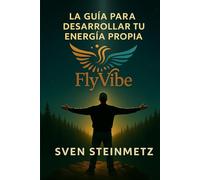 Flyvibe: Despegue con el poder de nuestra imaginación - La guía para desarrollar tu energía propia