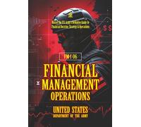FM 1-06 Financial Management Operations: [Annotated] Master the U.S. Army’s Definitive Guide to Financial Doctrine, Strategy & Operation